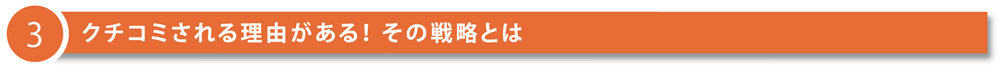 3 クチコミされる理由がある！その戦略とは